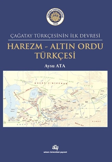  Harezm Altın Ordu TürkçesiÇağatay Türkçesinin İlk Devresi | Harezm Altın Ordu TürkçesiÇağatay Türkçesinin İlk Devresi | Aysu Ata | Ankara Üniversitesi Yayınları | 9786051367200 