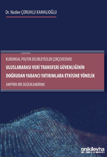 Kurumsal Politik Belirleyiciler Çerçevesinde Uluslararası Veri Transferi Güvenliğinin Doğrudan Yabancı Yatırımlara Etkisine Yönelik Ampirik Bir Değerlendirme