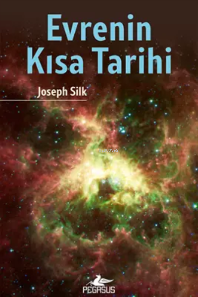  Evrenin Kısa Tarihi | Evrenin Kısa Tarihi | Joseph Silk | Cahit Kaya | Pegasus Yayıncılık | 9786254101632 