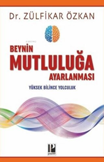  Beynin Mutluluğa Ayarlanması Yüksek Bilince Yolculuk | Beynin Mutluluğa Ayarlanması Yüksek Bilince Yolculuk | Zülfikar Özkan | Pozitif Yayınları | 9786057531469 