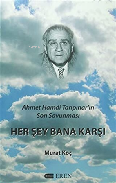  Herşey Bana Karşı Ahmet Hamdi Tanpınarın Son Savunması | Herşey Bana Karşı Ahmet Hamdi Tanpınarın Son Savunması | Murat Koç | Eren Yayıncılık ve Kitapçılık | 9789756372630 