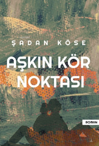  Aşkın Kör Noktası | Şadan Köse | Odessa Yayınevi | 9786258272079 | 