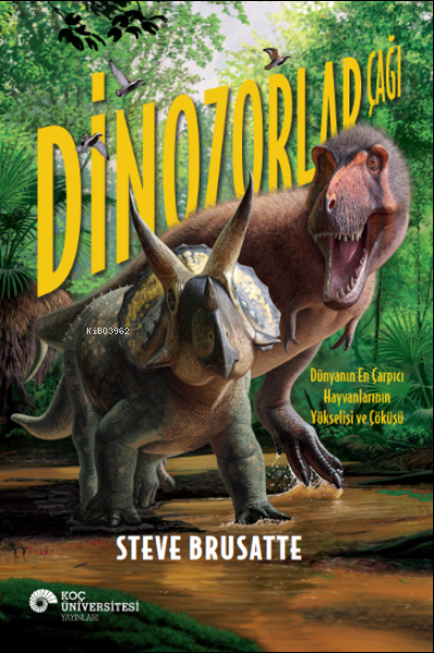 Dinozorlar Çağı - Dünyanın En Çarpıcı Hayvanlarının Yükselişi ve Çöküşü