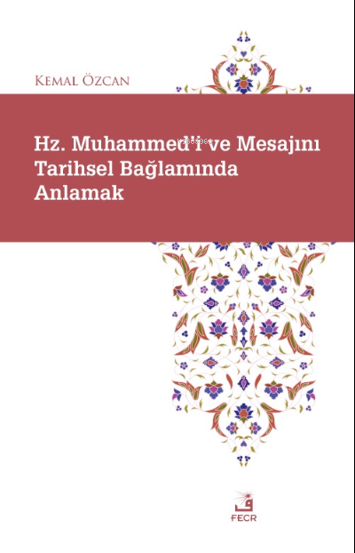 Hz. Muhammed'i ve Mesajını Tarihsel Bağlamında Anlamak