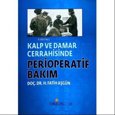  Kalp ve Damar Cerrahisinde Perioperatif Bakım | Fatih Aşgün | Orion Kitabevi | 9786257294560 | 