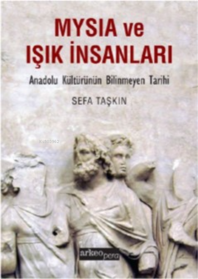 Mysia ve Işık İnsanları;Anadolu Kültürünün Bilinmeyen Tarihi