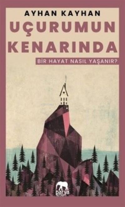  Uçurumun Kenarında Bir Hayat Nasıl Yaşanır | Uçurumun Kenarında Bir Hayat Nasıl Yaşanır | Ayhan Kayhan | Parya Kitap | 9786057444615 