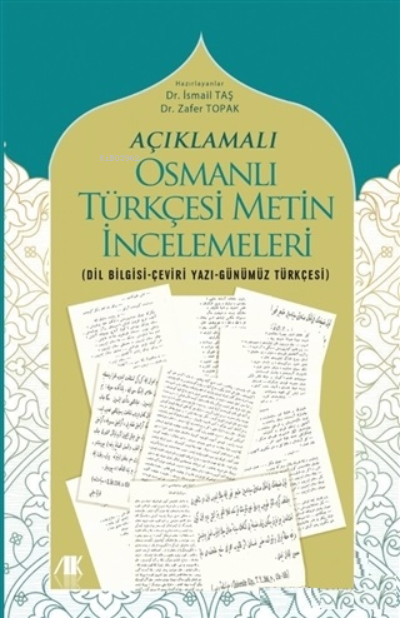 Açıklamalı Osmanlı Türkçesi Metin İncelemeleri;(Dil Bilgisi-Çeviri Yazı-Günümüz Türkçesi)