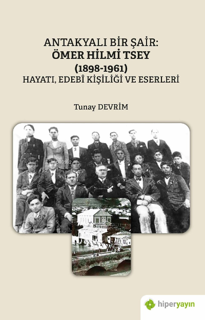  Antakyalı Bir Şair Ömer Hilmi(1898 1961) Hayatı Edebi Kişiliği ve Eserleri | Tunay Devrim | Hiper Yayınları | 9786257499651 | 
