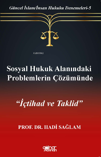 Güncel İslam/İnsan Hukuku Denemeleri-5 “Sosyal Hukuk Alanındaki Problemlerin Çözümünde İçtihad ve Taklid”