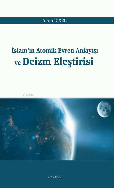  İslamın Atomik Evren Anlayışı ve Deizm Eleştirisi | Turan Dikel | Araştırma Yayınları | 9786257283380 | 