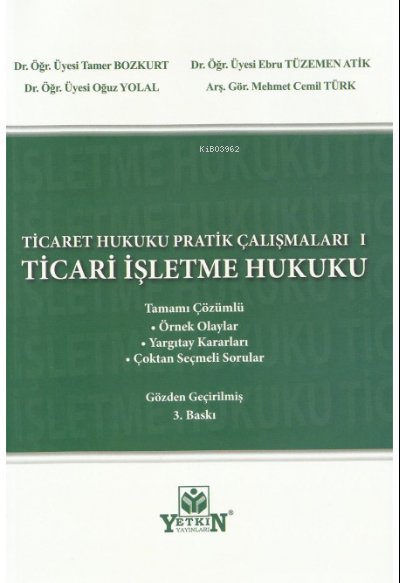  Ticaret Hukuku Pratik Çalışmaları Ticari İşletme Hukuku | Tamer Bozkurt | Ebru Tüzemen Atik | Oğuz Yolal | Mehmet Cemil Türk | Yetkin Yayınları | 9786050513769 | 