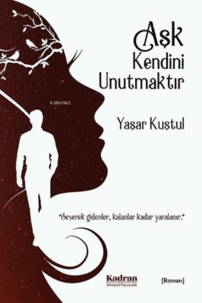  Aşk Kendini Unutmaktır | Aşk Kendini Unutmaktır | Yaşar Kuştul | Kadran Medya Yayıncılık | 9786058013391 