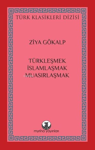 Türkleşmek, İslamlaşmak, Muasırlaşmak - Türk Klasikleri Dizisi