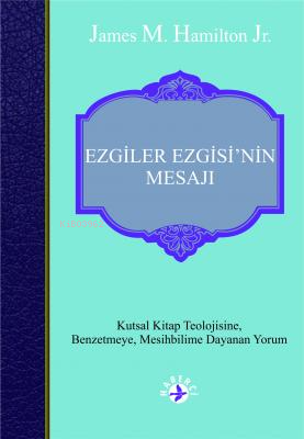  Ezgiler Ezgisinin MesajıKutsal Kitap Teolojisine BenzetmeyeMesihbilime Dayanan Yorum | Ezgiler Ezgisinin MesajıKutsal Kitap Teolojisine BenzetmeyeMesihbilime Dayanan Yorum | James M Hamilton Jr | Nur Nirvan | Erman Koparan | Maya Perktaş | Haberci Basın Yayın | 9786054707560 