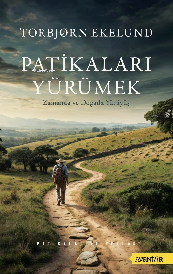  Patikaları Yürümek – Zamanda ve Doğada Yürüyüş | Torbjorn Ekelund | Beril Erbil | Necati Balbay | Avantür Kitap | 9786050671087 | 