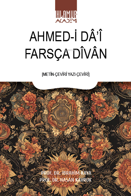  Farsça Dîvân Metin Çeviri Yazı Çeviri | Farsça Dîvân Metin Çeviri Yazı Çeviri | İbrahim Kaya | Ahmedi Dâî | Hasan Kavruk | Ihlamur Akademi | 9786256633179 