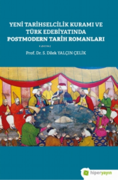 Yeni Tarihselcilik Kuramı ve Türk Edebiyatında Postmodern Tarih Romanları