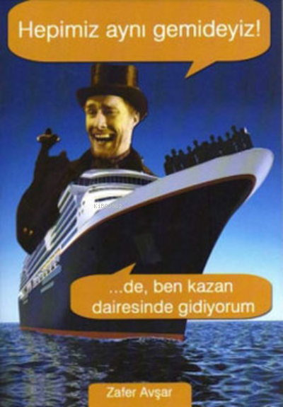  Hepimiz Aynı Gemideyiz De Ben Kazan Dairesinde Gidiyorum | Zafer Avşar | Belge Yayınları | 9789753444132 | 
