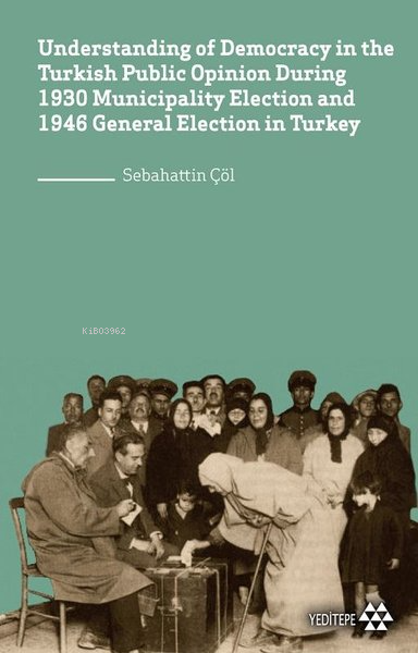 Understanding of Democracy in The Turkish Public Opinion During 1930; Municipality Election and 1946 General Election in Turkey