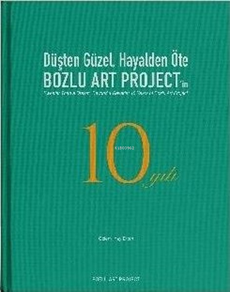 Düşten Güzel Hayalden Öte: Bozlu Art Project'in 10 Yılı