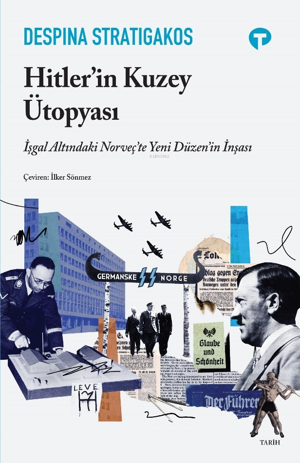 Hitler’in Kuzey Ütopyası;İşgal Altındaki Norveç’te Yeni Düzen’in İnşası