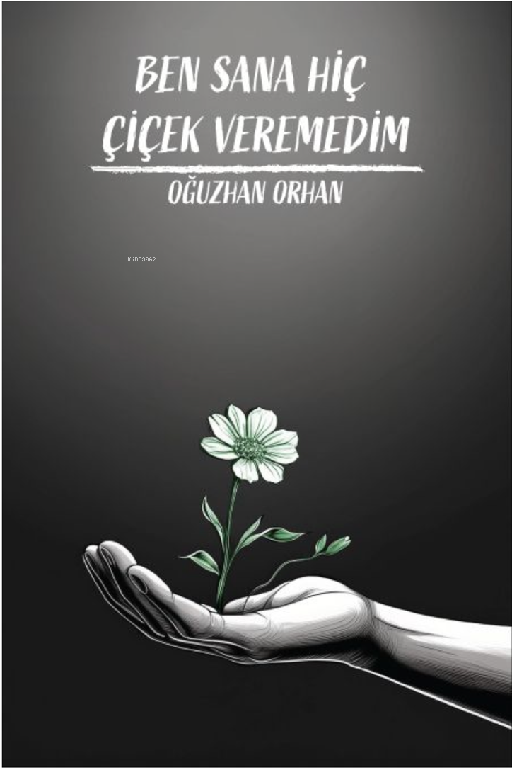 Ben Sana Hiç Çiçek Veremedim