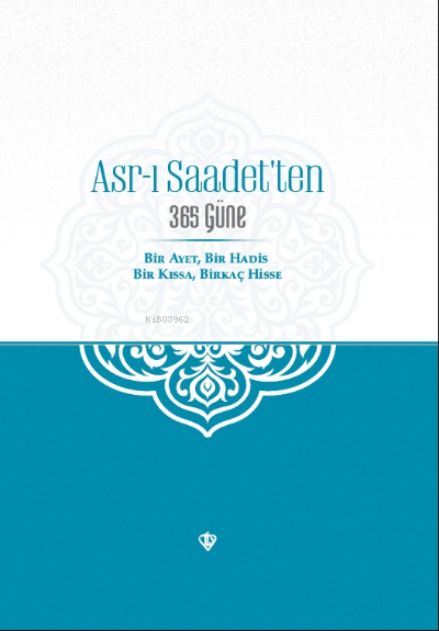 Asr-ı Saadet'ten 365 Güne Bir Ayet Bir Hadis Bir Kıssa Birkaç Hisse (Ciltli)