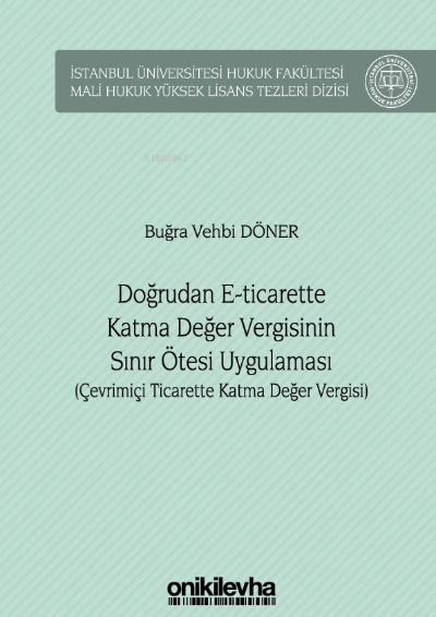 Doğrudan E-Ticarette Katma Değer Vergisinin Sınır Ötesi Uygulaması ;İstanbul Üniversitesi Hukuk Fakültesi Mali Hukuk Yüksek Lisans Tezleri Dizisi No: 4
