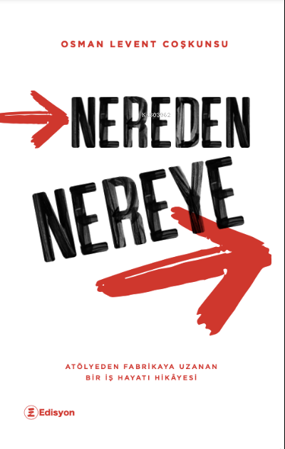 Nereden Nereye ;“Atölyeden Fabrikaya Uzanan Bir İş Hayatı Hikâyesi”