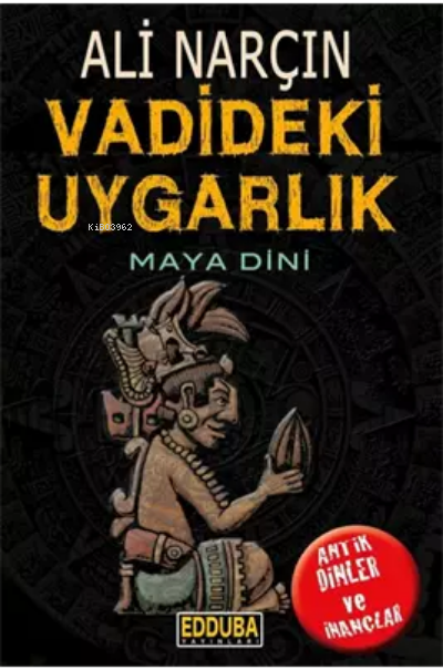  Vadideki Uygarlık Maya Dini | Ali Narçın | Edduba Yayınları | 9786058034310 | 