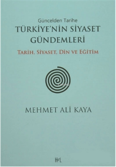  Güncelden Tarihe Türkiyenin Siyaset Gündemleri | Güncelden Tarihe Türkiyenin Siyaset Gündemleri | Mehmet Ali Kaya | Hel Yayıncılık | 9786054734467 
