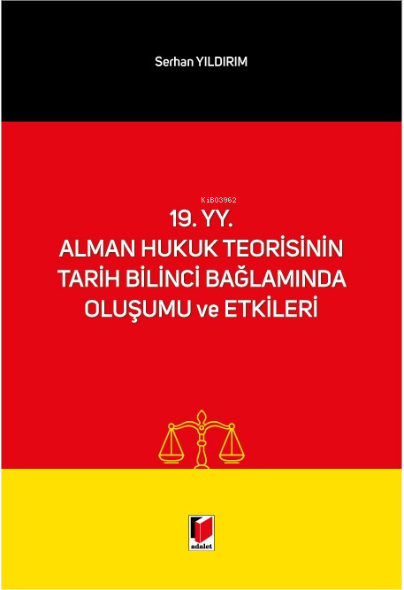  19 yy Alman Hukuk Teorisinin Tarih Bilinci Bağlamında Oluşumu ve Etkileri | Serhan Yıldırım | Adalet Yayınevi | 9786052641392 | 