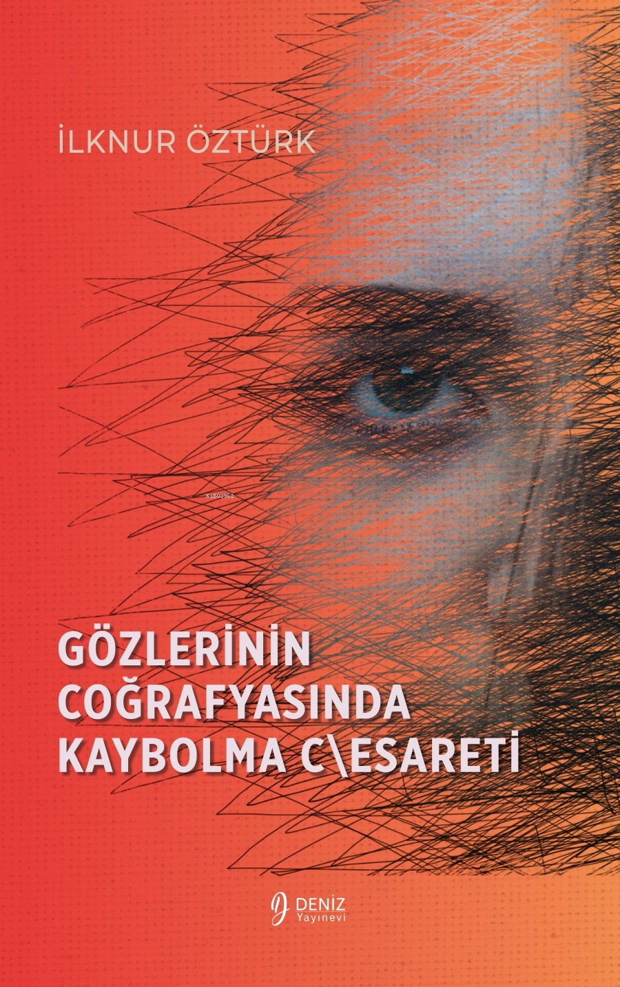  Gözlerinin Coğrafyasında Kaybolma C\esareti | İlknur Öztürk | Sezai Özden | Samet Tekin | Deniz Yayınevi | 9786259892856 | 
