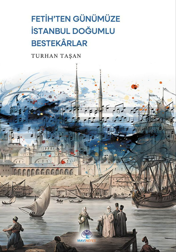  Fetihten Günümüze İstanbul Doğumlu Bestekarlar | Fetihten Günümüze İstanbul Doğumlu Bestekarlar | Turhan Taşan | Mavi Nefes Yayınları | 9786256260146 