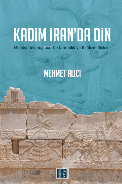 Kadim İran'da Din; Mecusi Geleneğinde Tektanrıcılık ve Düalizm İlişkisi