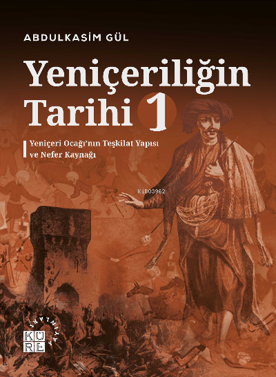 Yeniçeriliğin Tarihi 1 Cilt;Yeniçeri Ocağı’nın Teşkilat Yapısı ve Nefer Kaynağı