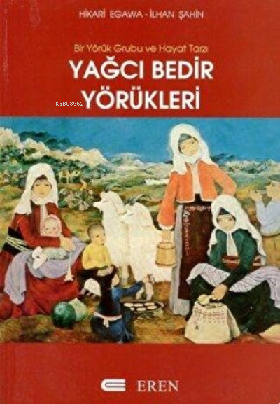  Yağcı Bedir Yörükleri Bir Yörük Grubu ve Hayat Tarzı | Yağcı Bedir Yörükleri Bir Yörük Grubu ve Hayat Tarzı | Hikari Egawa | Eren Yayıncılık ve Kitapçılık | 9789756372364 