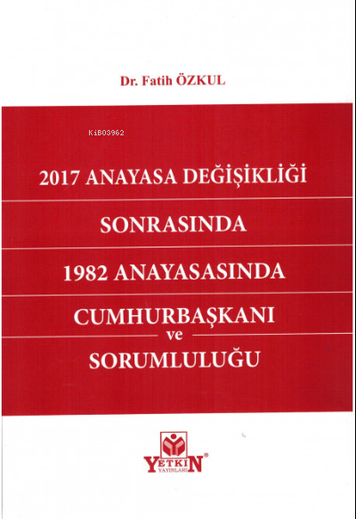 2017 Anayasa Değişikliği Sonrasında 1982 Anayasasında Cumhurbaşkanı ve Sorumluluğu