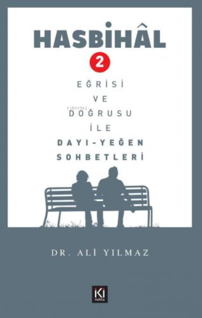  Hasbihâl 2 / Eğrisi ve Doğrusu ile Dayı Yeğen Sohbetleri | Ali Yılmaz | İki Nokta Kitabevi | 9786057348104 | 