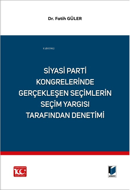  Siyasi Parti Kongrelerinde Gerçekleşen Seçimlerin Seçim Yargısı Tarafından Denetimi | Fatih Güler | Adalet Yayınevi | 9786052641828 | 