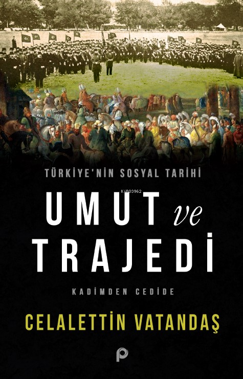 Türkiye’nin Sosyal Tarihi Umut ve Trajedi;Kadimden Cedide