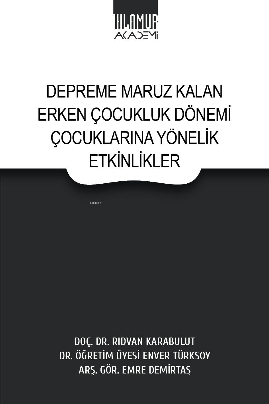  Depreme Maruz Kalan Erken Çocukluk Dönemi Çocuklarına Yönelik Etkinlikler | Depreme Maruz Kalan Erken Çocukluk Dönemi Çocuklarına Yönelik Etkinlikler | Rıdvan Karabulut | Enver Türksoy | Emre Demirtaş | Ihlamur Akademi | 9786256633018 