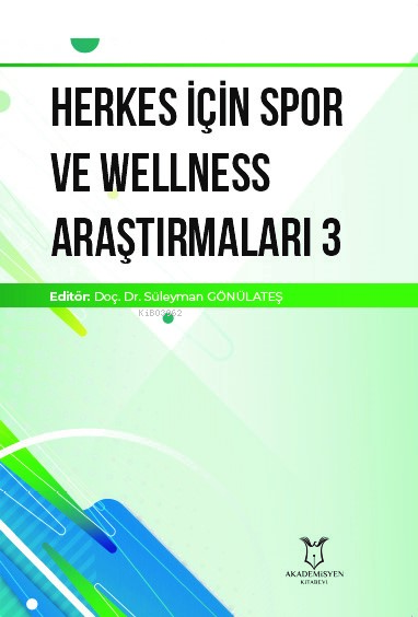  Herkes İçin Spor ve Wellness Araştırmaları 3 | Herkes İçin Spor ve Wellness Araştırmaları 3 | Süleyman Gönülateş | Akademisyen Kitabevi | 9786253995478 