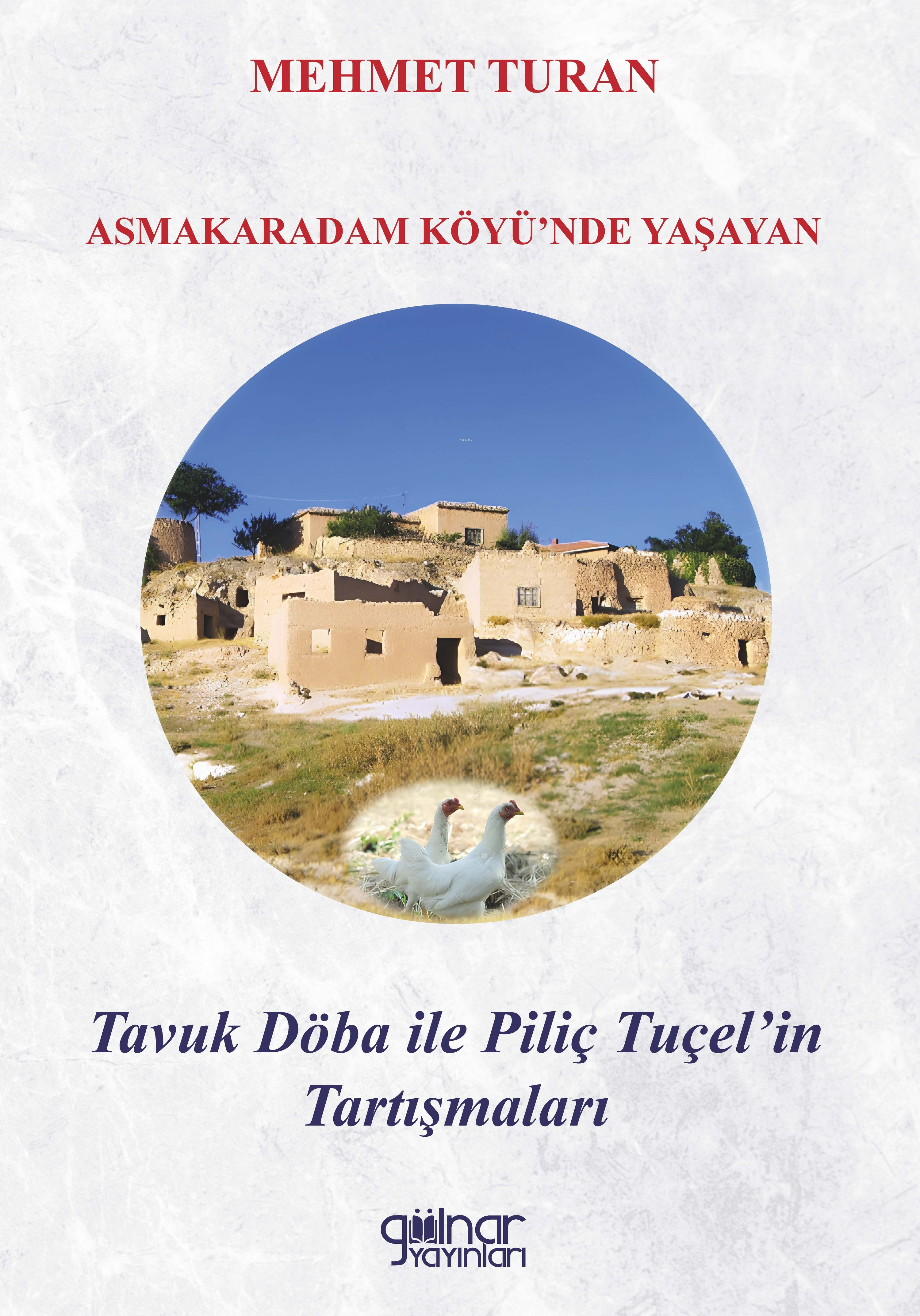  Asmakaradam Köyünde Yaşayan Tavuk Döba ile Piliç Tuçelin Tartışmaları | Asmakaradam Köyünde Yaşayan Tavuk Döba ile Piliç Tuçelin Tartışmaları | Mehmet Turan | Gülnar Yayınları | 9786256300538 