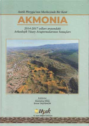  Antik Phrygianın Merkezinde Bir Kent Akmonia | Antik Phrygianın Merkezinde Bir Kent Akmonia | Emre Taştemür | Münteha Dinç | Bilgin Kültür Sanat | 9786059636612 