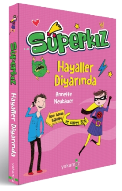  Süperkız Hayaller Diyarında | Süperkız Hayaller Diyarında | Ender Haluk Derince | Annette Neubauer | Begüm Konya | Ulaş Karatağ | Özge Ceren Kalender | Kübra Kömürcü | Yakamoz Yayınları | 9786052973912 