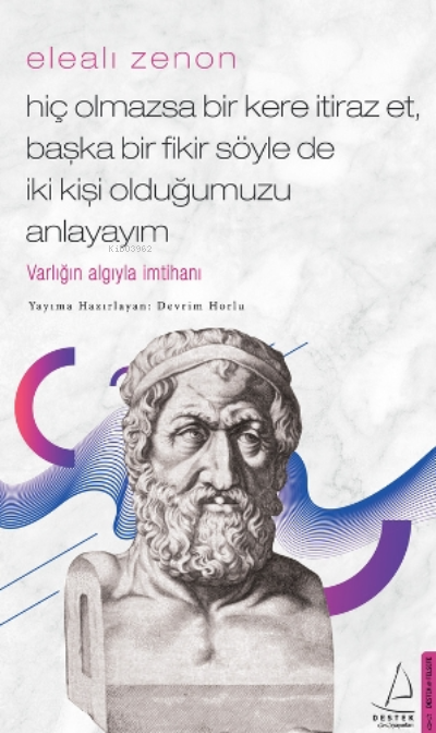 Elealı Zenon-Hiç Olmazsa Bir Kere İtiraz Et, Başka Bir Fikir Söyle de İki Kişi Olduğumuzu Anlayayım;Varlığın Algıyla İmtihanı