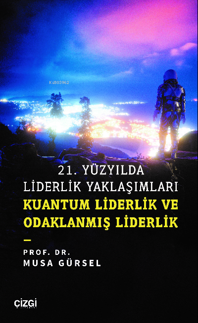 21. Yüzyılda Liderlik Yaklaşımları;Kuantum Liderlik ve Odaklanmış Liderlik