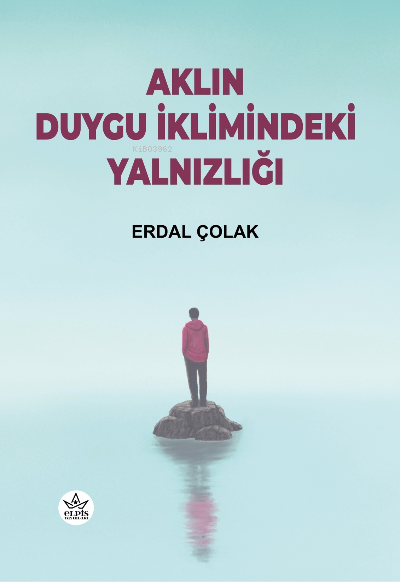  Aklın Duygu İklimindeki Yalnızlığı | Erdal Çolak | Elpis Yayınları | 9786257458719 | 